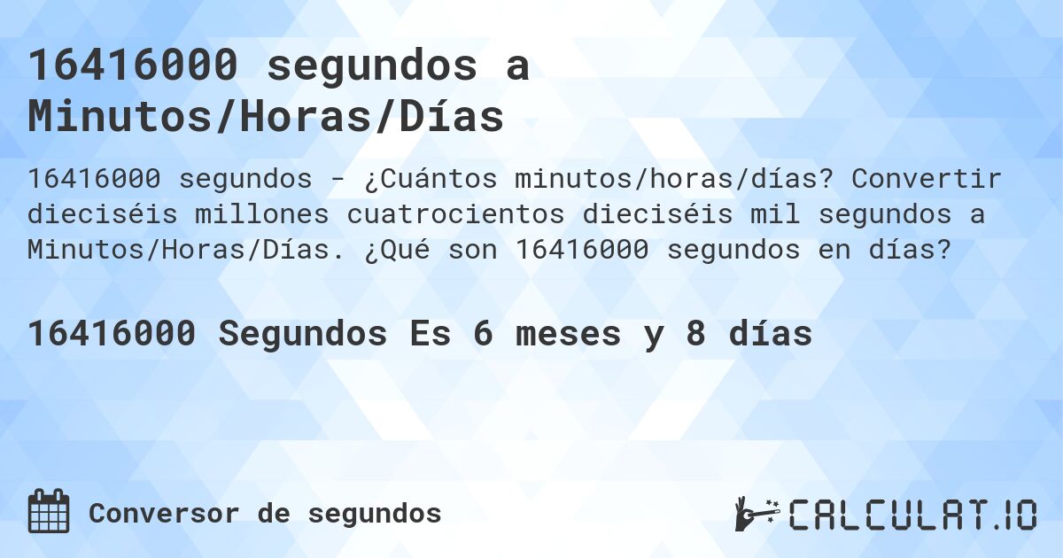 16416000 segundos a Minutos/Horas/Días. Convertir dieciséis millones cuatrocientos dieciséis mil segundos a Minutos/Horas/Días. ¿Qué son 16416000 segundos en días?