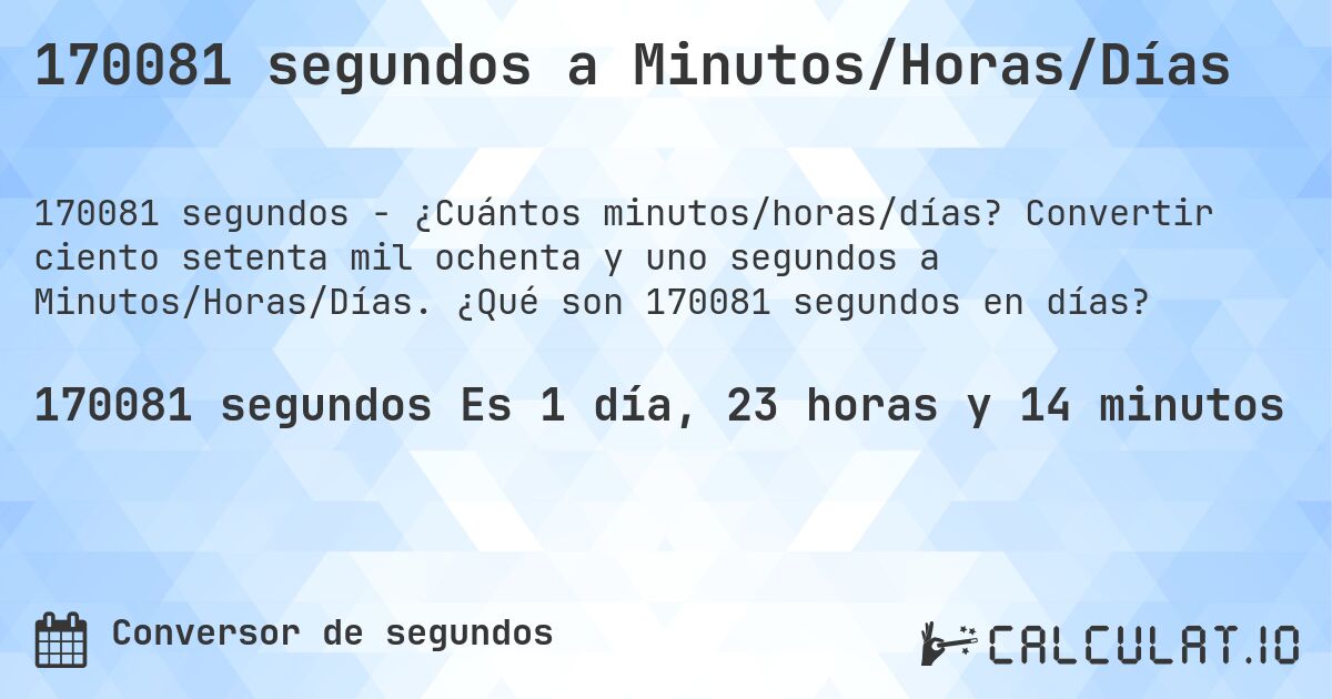 170081 segundos a Minutos/Horas/Días. Convertir ciento setenta mil ochenta y uno segundos a Minutos/Horas/Días. ¿Qué son 170081 segundos en días?