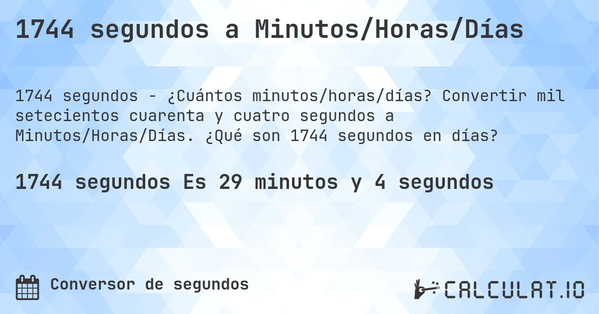 1744 segundos a Minutos/Horas/Días. Convertir mil setecientos cuarenta y cuatro segundos a Minutos/Horas/Días. ¿Qué son 1744 segundos en días?