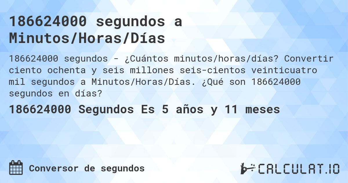 186624000 segundos a Minutos/Horas/Días. Convertir ciento ochenta y seis millones seis­cientos veinticuatro mil segundos a Minutos/Horas/Días. ¿Qué son 186624000 segundos en días?