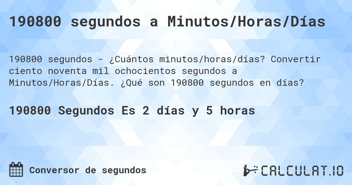 190800 segundos a Minutos/Horas/Días. Convertir ciento noventa mil ochocientos segundos a Minutos/Horas/Días. ¿Qué son 190800 segundos en días?