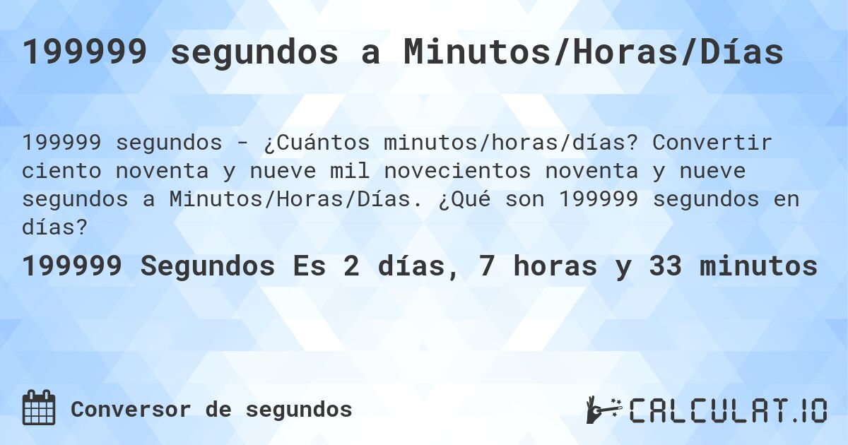 199999 segundos a Minutos/Horas/Días. Convertir ciento noventa y nueve mil novecientos noventa y nueve segundos a Minutos/Horas/Días. ¿Qué son 199999 segundos en días?