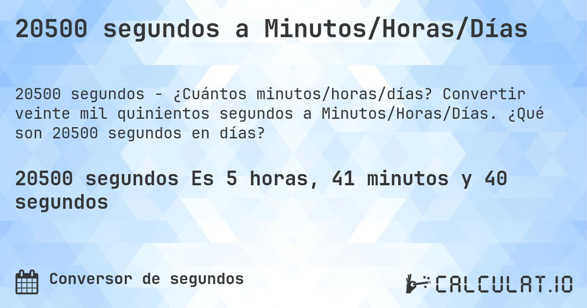 20500 segundos a Minutos/Horas/Días. Convertir veinte mil quinientos segundos a Minutos/Horas/Días. ¿Qué son 20500 segundos en días?