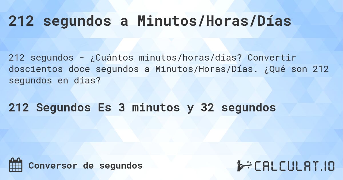 212 segundos a Minutos/Horas/Días. Convertir doscientos doce segundos a Minutos/Horas/Días. ¿Qué son 212 segundos en días?