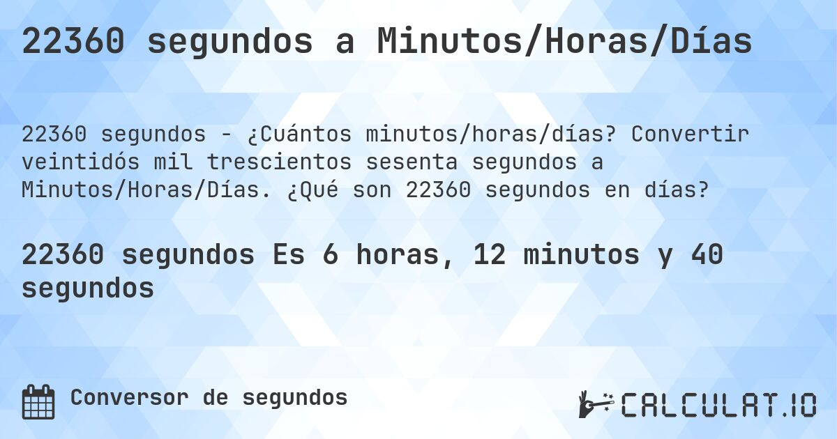 22360 segundos a Minutos/Horas/Días. Convertir veintidós mil trescientos sesenta segundos a Minutos/Horas/Días. ¿Qué son 22360 segundos en días?