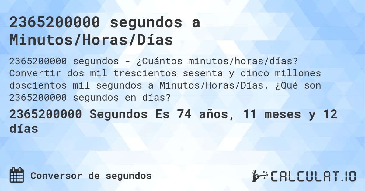 2365200000 segundos a Minutos/Horas/Días. Convertir dos mil trescientos sesenta y cinco millones doscientos mil segundos a Minutos/Horas/Días. ¿Qué son 2365200000 segundos en días?