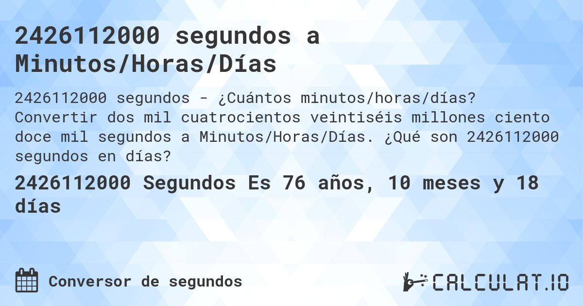 2426112000 segundos a Minutos/Horas/Días. Convertir dos mil cuatrocientos veintiséis millones ciento doce mil segundos a Minutos/Horas/Días. ¿Qué son 2426112000 segundos en días?