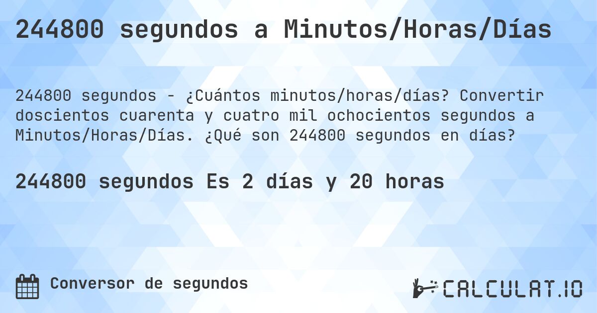 244800 segundos a Minutos/Horas/Días. Convertir doscientos cuarenta y cuatro mil ochocientos segundos a Minutos/Horas/Días. ¿Qué son 244800 segundos en días?