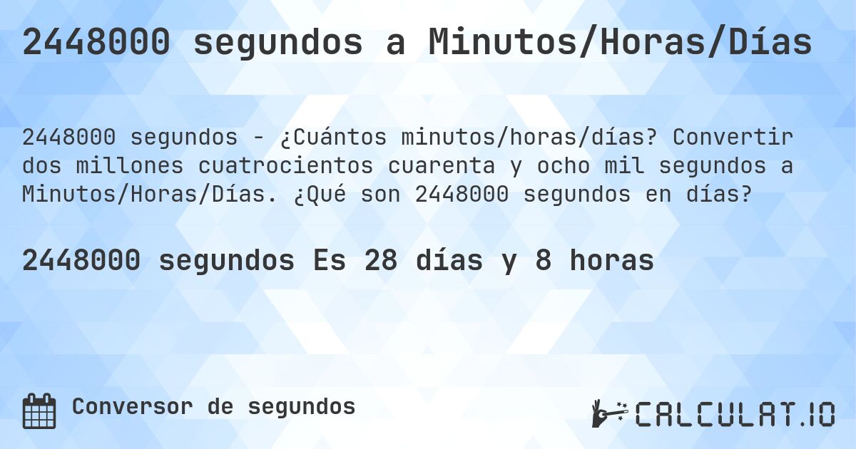 2448000 segundos a Minutos/Horas/Días. Convertir dos millones cuatrocientos cuarenta y ocho mil segundos a Minutos/Horas/Días. ¿Qué son 2448000 segundos en días?