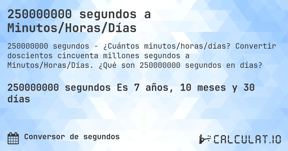 250000000 segundos a Minutos/Horas/Días. Convertir doscientos cincuenta millones segundos a Minutos/Horas/Días. ¿Qué son 250000000 segundos en días?