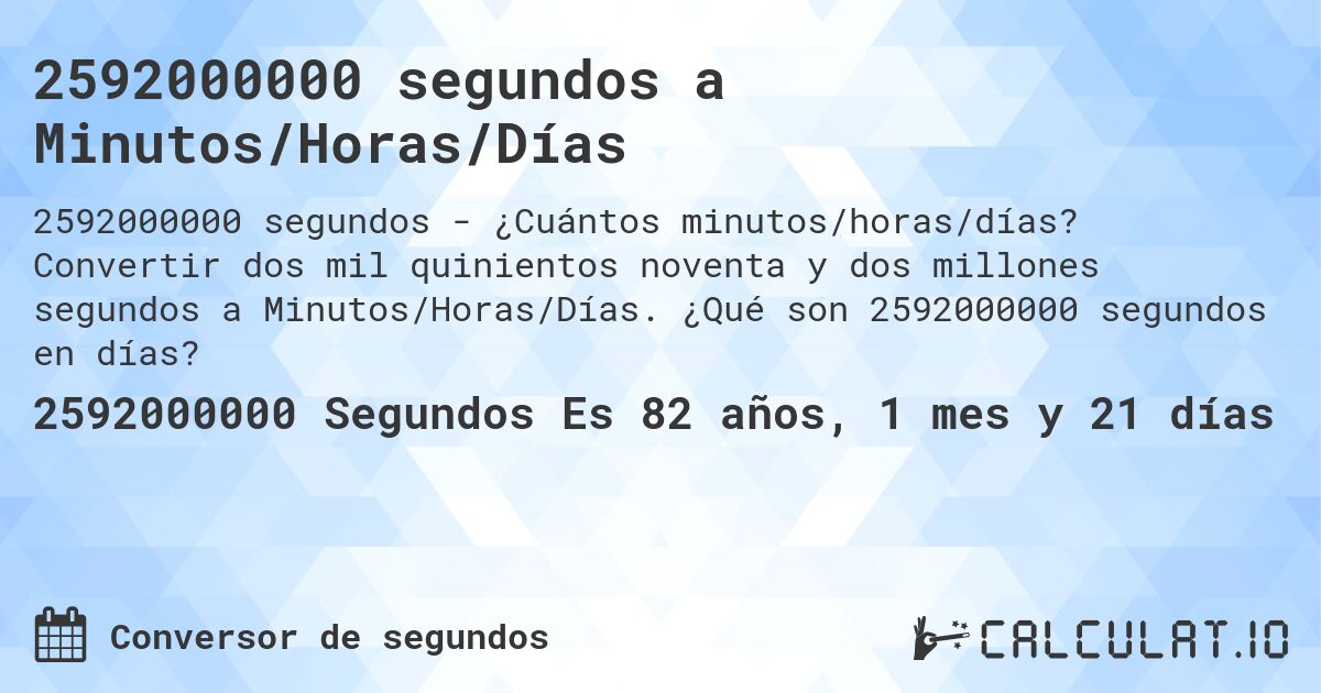 2592000000 segundos a Minutos/Horas/Días. Convertir dos mil quinientos noventa y dos millones segundos a Minutos/Horas/Días. ¿Qué son 2592000000 segundos en días?