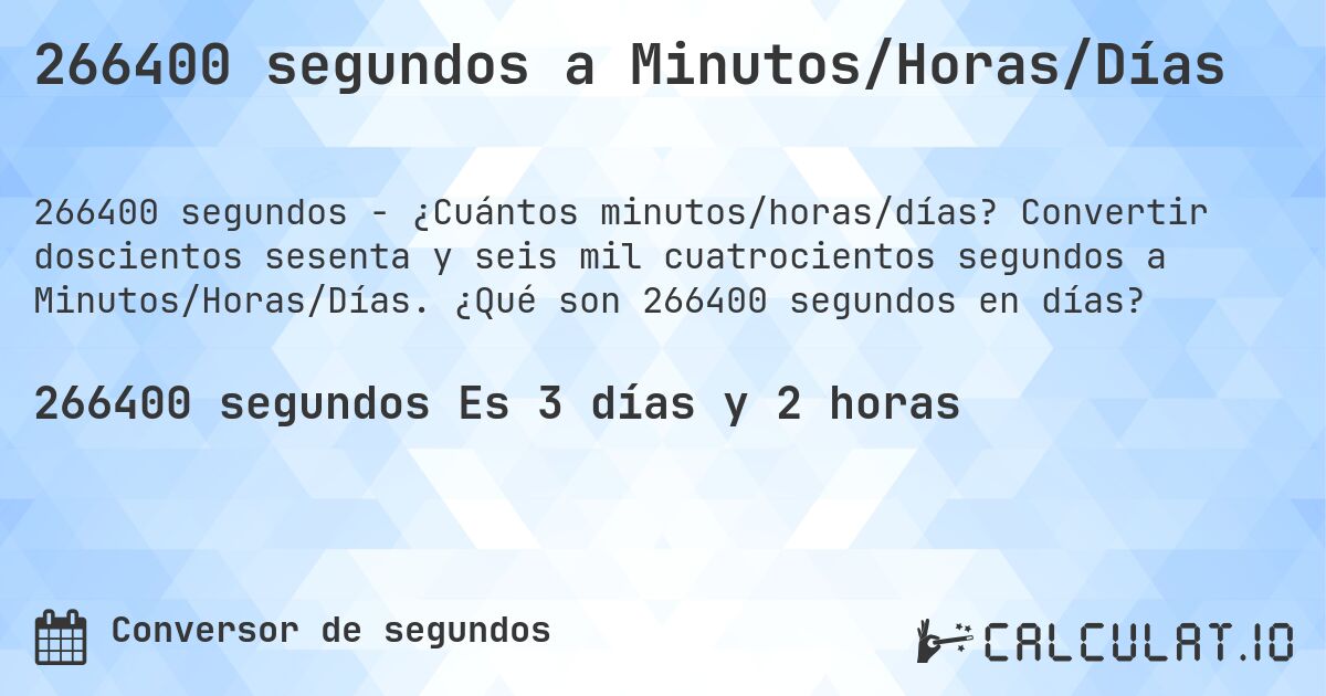 266400 segundos a Minutos/Horas/Días. Convertir doscientos sesenta y seis mil cuatrocientos segundos a Minutos/Horas/Días. ¿Qué son 266400 segundos en días?