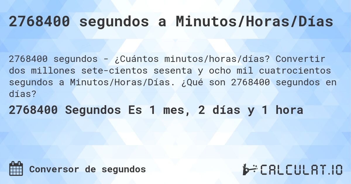 2768400 segundos a Minutos/Horas/Días. Convertir dos millones sete­cientos sesenta y ocho mil cuatrocientos segundos a Minutos/Horas/Días. ¿Qué son 2768400 segundos en días?