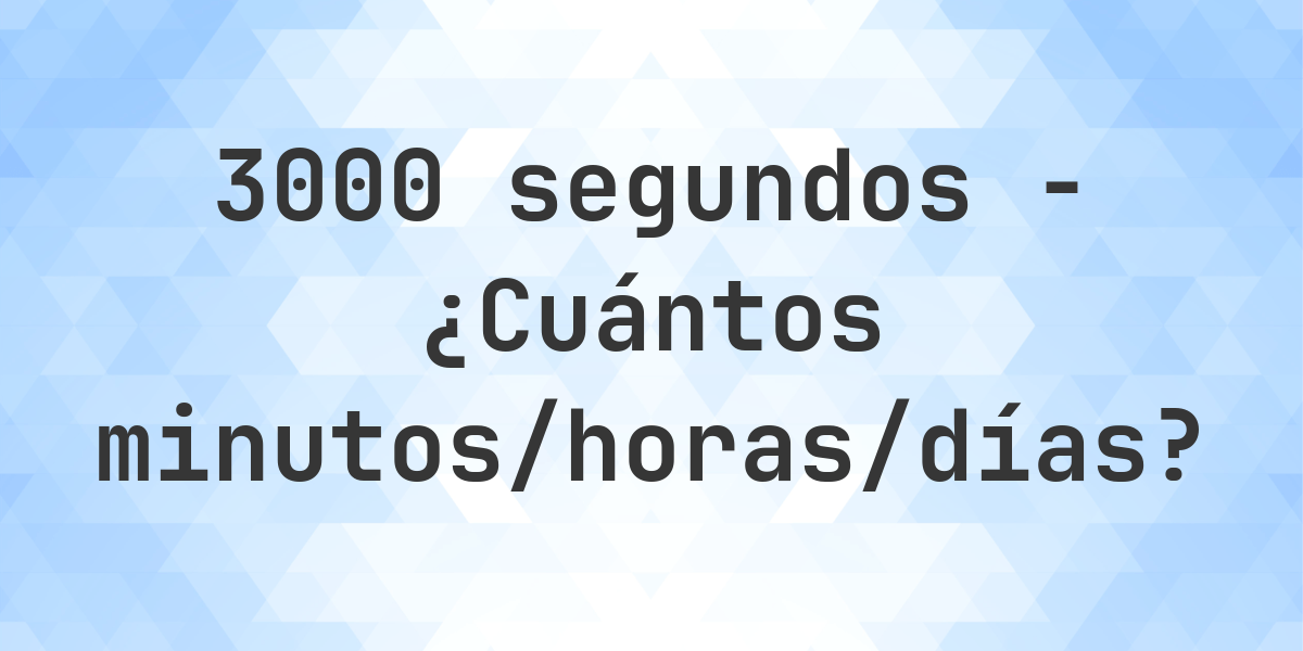 3000 segundos a Minutos/Horas/Días - Calculatio