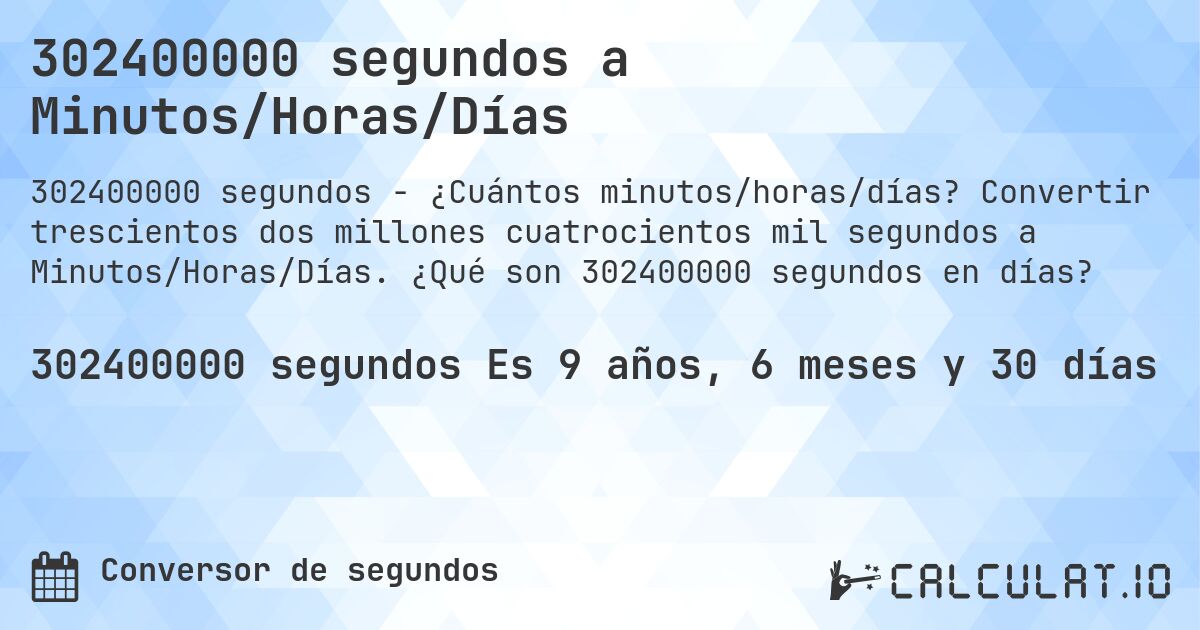302400000 segundos a Minutos/Horas/Días. Convertir trescientos dos millones cuatrocientos mil segundos a Minutos/Horas/Días. ¿Qué son 302400000 segundos en días?