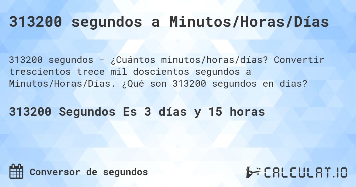 313200 segundos a Minutos/Horas/Días. Convertir trescientos trece mil doscientos segundos a Minutos/Horas/Días. ¿Qué son 313200 segundos en días?