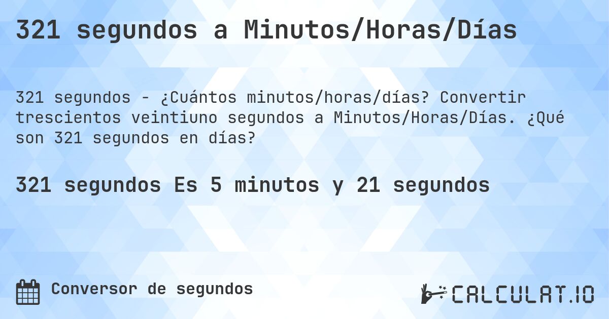 321 segundos a Minutos/Horas/Días. Convertir trescientos veintiuno segundos a Minutos/Horas/Días. ¿Qué son 321 segundos en días?