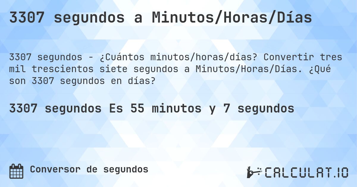 3307 segundos a Minutos/Horas/Días. Convertir tres mil trescientos siete segundos a Minutos/Horas/Días. ¿Qué son 3307 segundos en días?