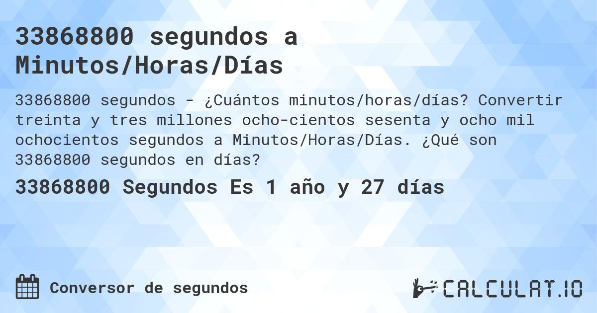 33868800 segundos a Minutos/Horas/Días. Convertir treinta y tres millones ocho­cientos sesenta y ocho mil ochocientos segundos a Minutos/Horas/Días. ¿Qué son 33868800 segundos en días?