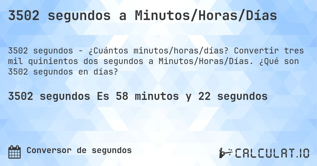 3502 segundos a Minutos/Horas/Días. Convertir tres mil quinientos dos segundos a Minutos/Horas/Días. ¿Qué son 3502 segundos en días?