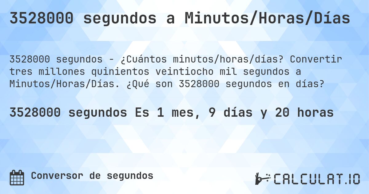 3528000 segundos a Minutos/Horas/Días. Convertir tres millones quinientos veintiocho mil segundos a Minutos/Horas/Días. ¿Qué son 3528000 segundos en días?