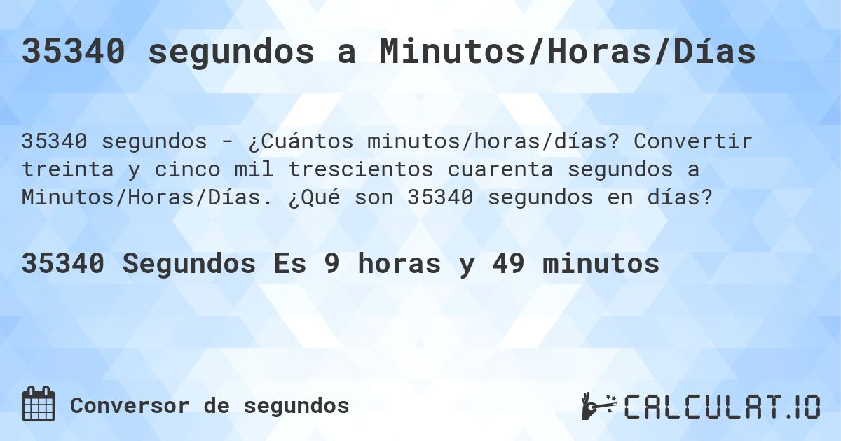 35340 segundos a Minutos/Horas/Días. Convertir treinta y cinco mil trescientos cuarenta segundos a Minutos/Horas/Días. ¿Qué son 35340 segundos en días?