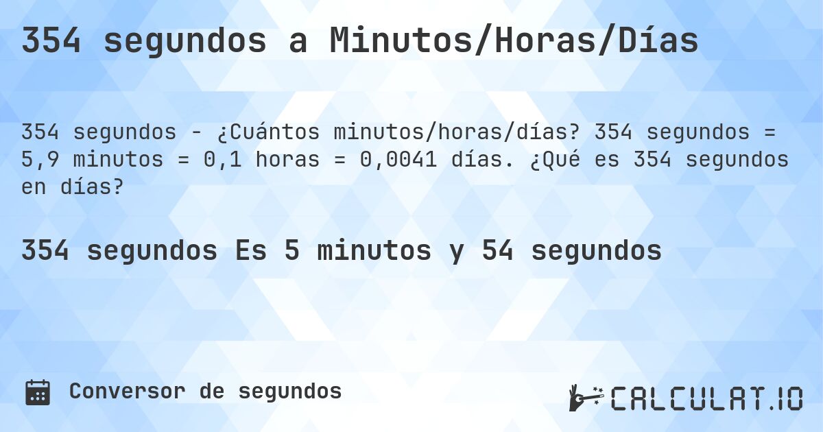 354 segundos a Minutos/Horas/Días. 354 segundos = 5,9 minutos = 0,1 horas = 0,0041 días. ¿Qué es 354 segundos en días?