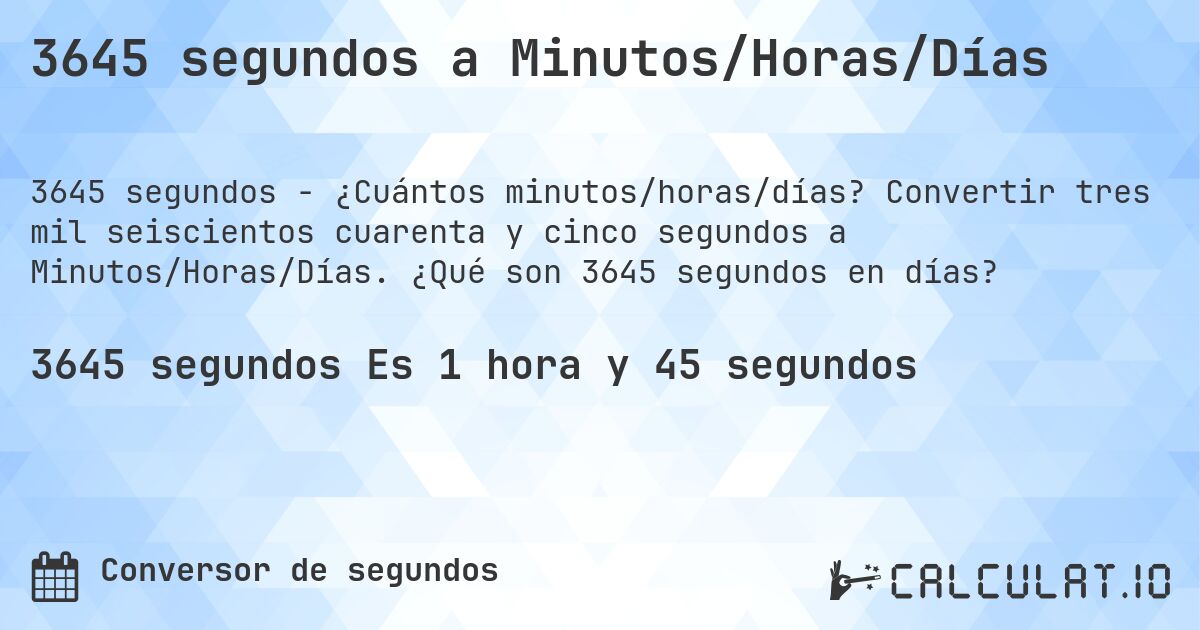 3645 segundos a Minutos/Horas/Días. Convertir tres mil seiscientos cuarenta y cinco segundos a Minutos/Horas/Días. ¿Qué son 3645 segundos en días?
