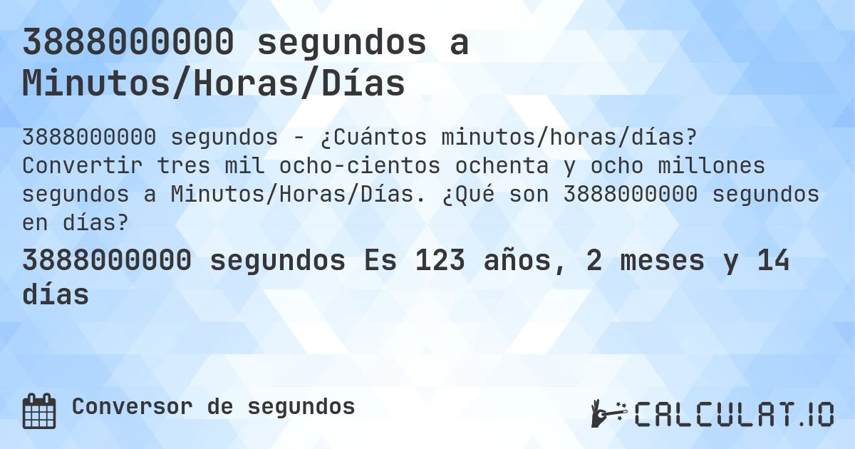 3888000000 segundos a Minutos/Horas/Días. Convertir tres mil ocho­cientos ochenta y ocho millones segundos a Minutos/Horas/Días. ¿Qué son 3888000000 segundos en días?