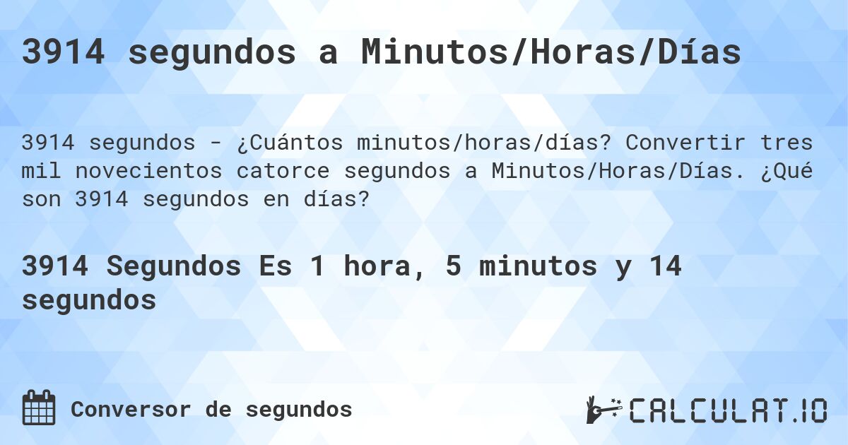 3914 segundos a Minutos/Horas/Días. Convertir tres mil novecientos catorce segundos a Minutos/Horas/Días. ¿Qué son 3914 segundos en días?