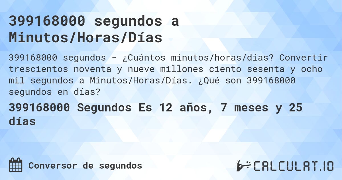 399168000 segundos a Minutos/Horas/Días. Convertir trescientos noventa y nueve millones ciento sesenta y ocho mil segundos a Minutos/Horas/Días. ¿Qué son 399168000 segundos en días?