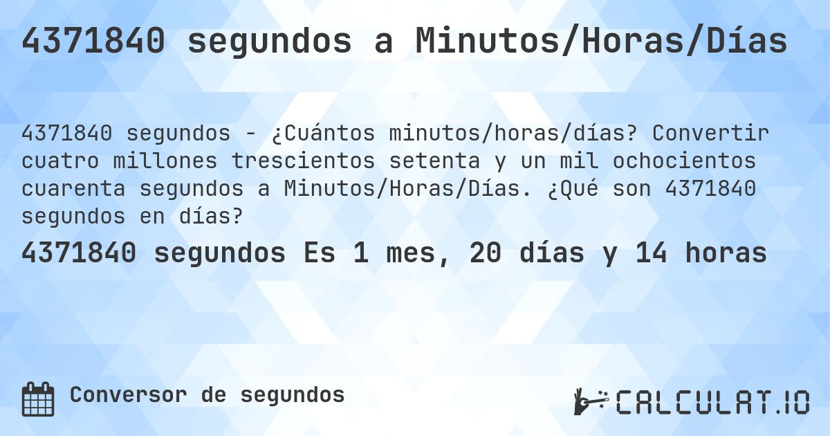4371840 segundos a Minutos/Horas/Días. Convertir cuatro millones trescientos setenta y un mil ochocientos cuarenta segundos a Minutos/Horas/Días. ¿Qué son 4371840 segundos en días?