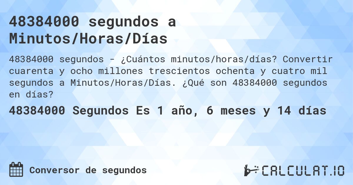 48384000 segundos a Minutos/Horas/Días. Convertir cuarenta y ocho millones trescientos ochenta y cuatro mil segundos a Minutos/Horas/Días. ¿Qué son 48384000 segundos en días?