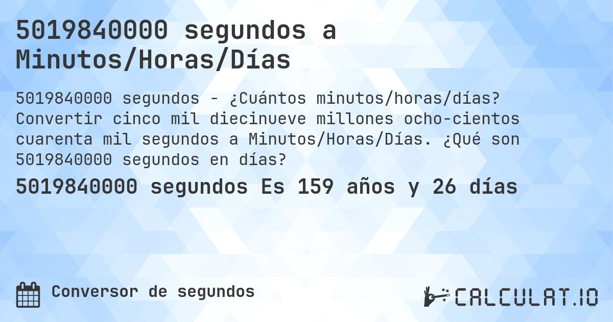 5019840000 segundos a Minutos/Horas/Días. Convertir cinco mil diecinueve millones ocho­cientos cuarenta mil segundos a Minutos/Horas/Días. ¿Qué son 5019840000 segundos en días?