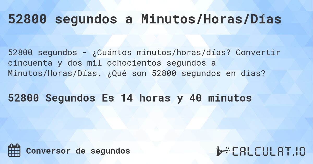 52800 segundos a Minutos/Horas/Días. Convertir cincuenta y dos mil ochocientos segundos a Minutos/Horas/Días. ¿Qué son 52800 segundos en días?