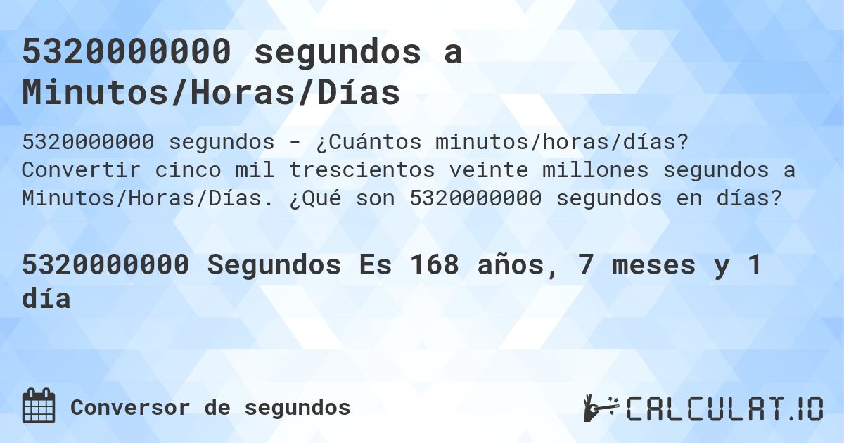 5320000000 segundos a Minutos/Horas/Días. Convertir cinco mil trescientos veinte millones segundos a Minutos/Horas/Días. ¿Qué son 5320000000 segundos en días?