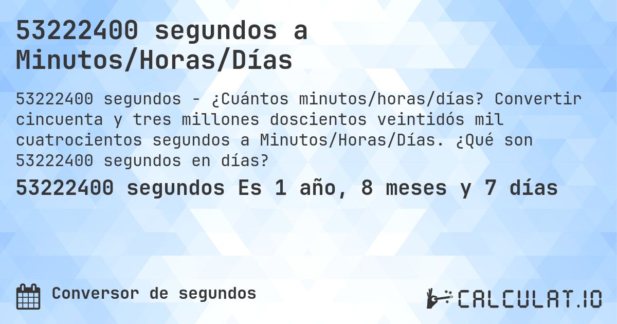 53222400 segundos a Minutos/Horas/Días. Convertir cincuenta y tres millones doscientos veintidós mil cuatrocientos segundos a Minutos/Horas/Días. ¿Qué son 53222400 segundos en días?