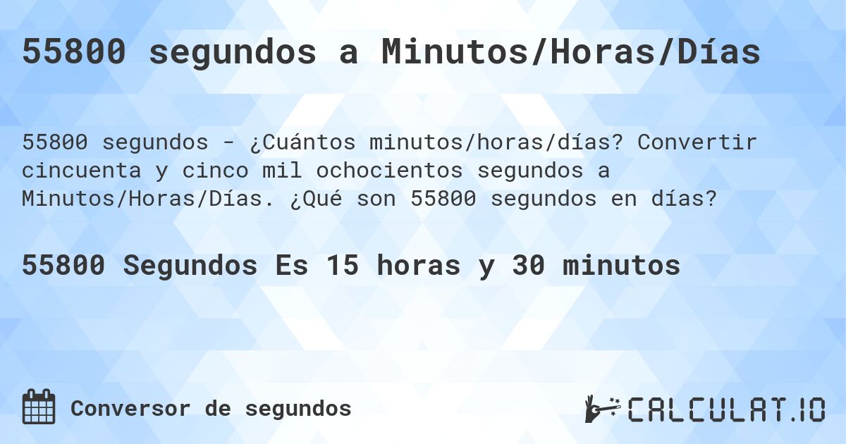 55800 segundos a Minutos/Horas/Días. Convertir cincuenta y cinco mil ochocientos segundos a Minutos/Horas/Días. ¿Qué son 55800 segundos en días?