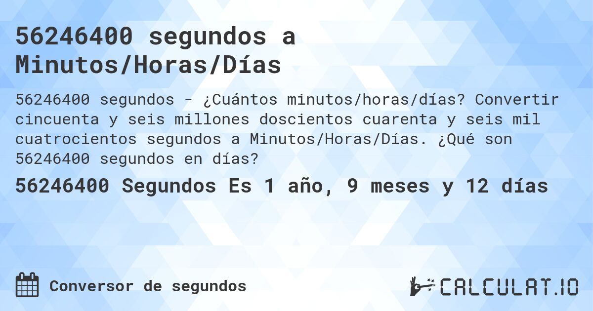 56246400 segundos a Minutos/Horas/Días. Convertir cincuenta y seis millones doscientos cuarenta y seis mil cuatrocientos segundos a Minutos/Horas/Días. ¿Qué son 56246400 segundos en días?