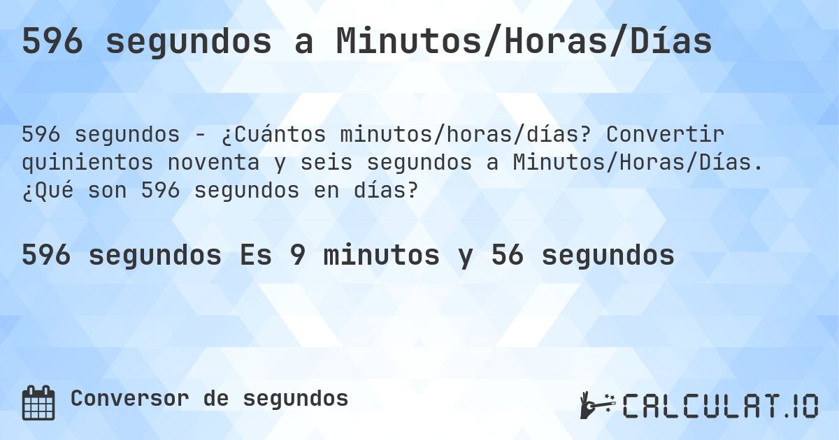 596 segundos a Minutos/Horas/Días. Convertir quinientos noventa y seis segundos a Minutos/Horas/Días. ¿Qué son 596 segundos en días?