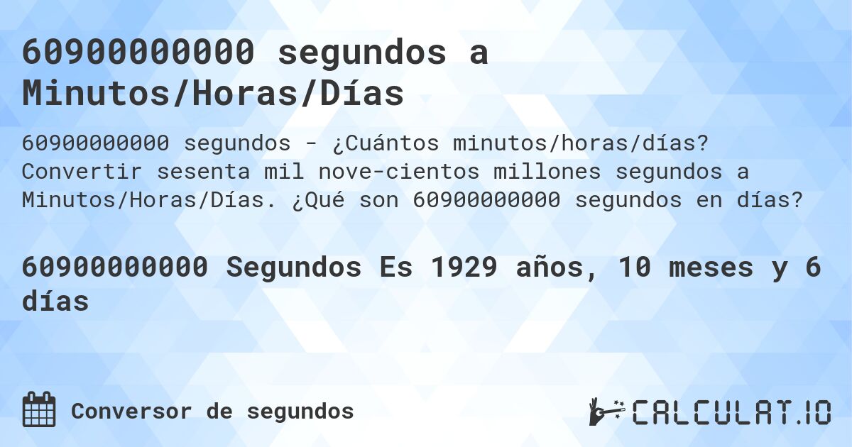 60900000000 segundos a Minutos/Horas/Días. Convertir sesenta mil nove­cientos millones segundos a Minutos/Horas/Días. ¿Qué son 60900000000 segundos en días?