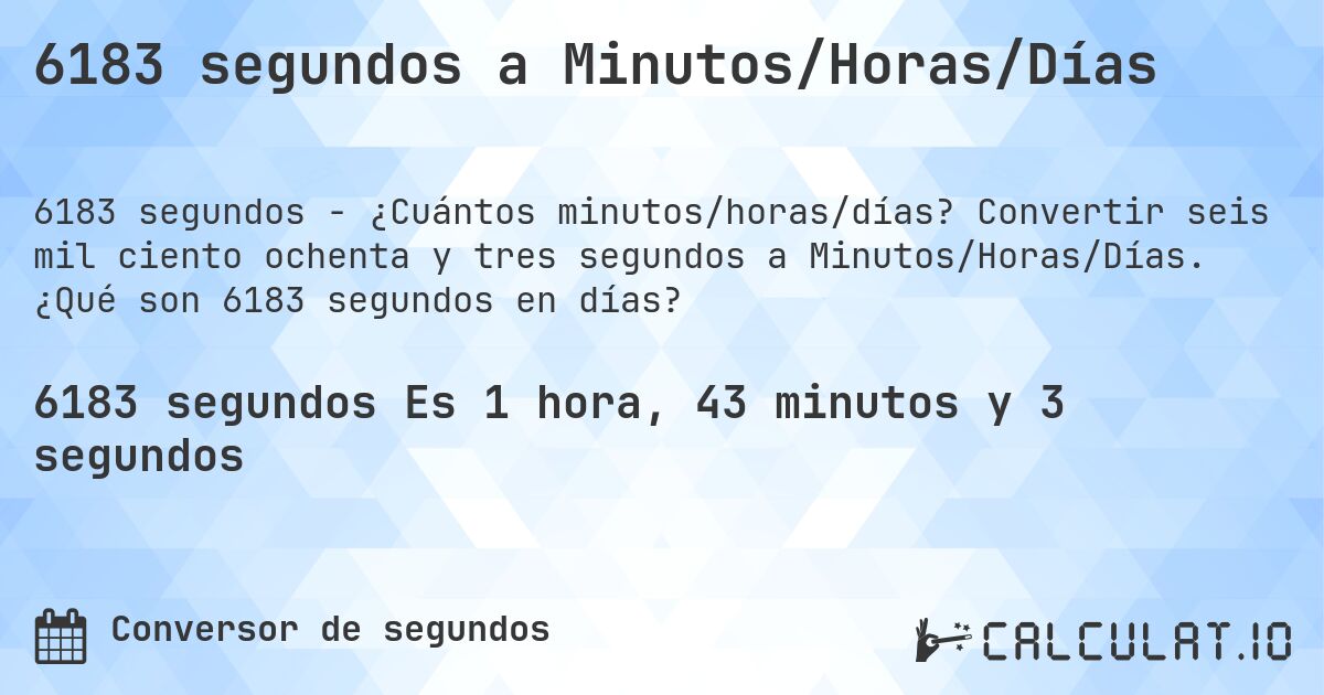 6183 segundos a Minutos/Horas/Días. Convertir seis mil ciento ochenta y tres segundos a Minutos/Horas/Días. ¿Qué son 6183 segundos en días?