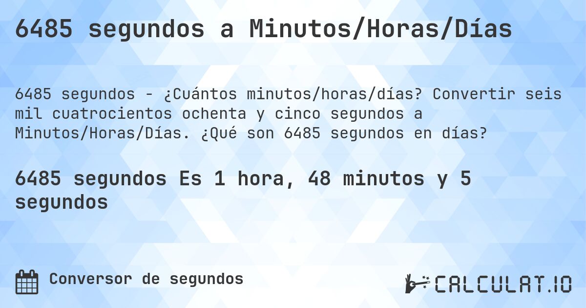 6485 segundos a Minutos/Horas/Días. Convertir seis mil cuatrocientos ochenta y cinco segundos a Minutos/Horas/Días. ¿Qué son 6485 segundos en días?