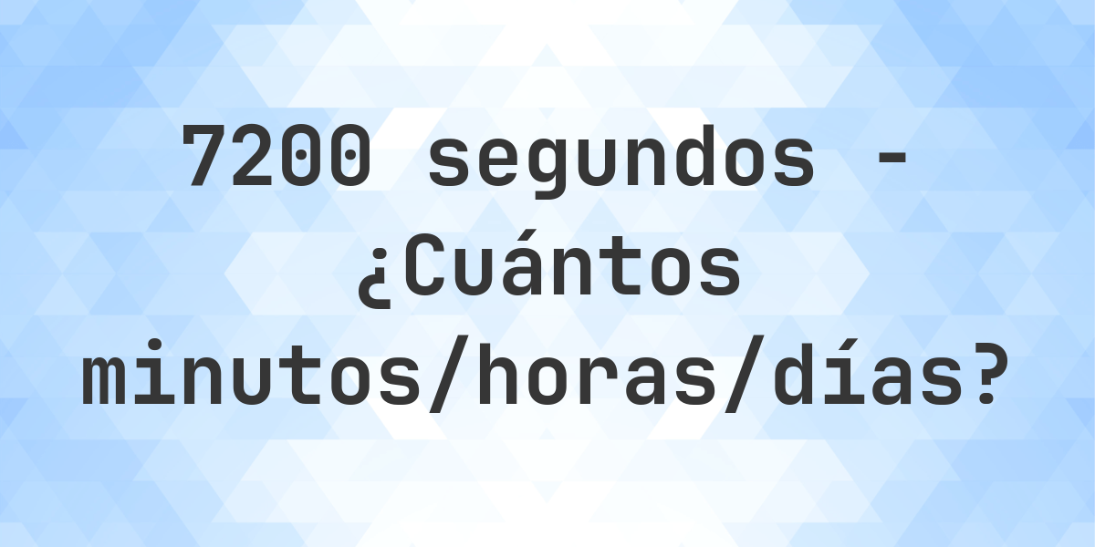 7200 segundos a Minutos/Horas/Días - Calculatio