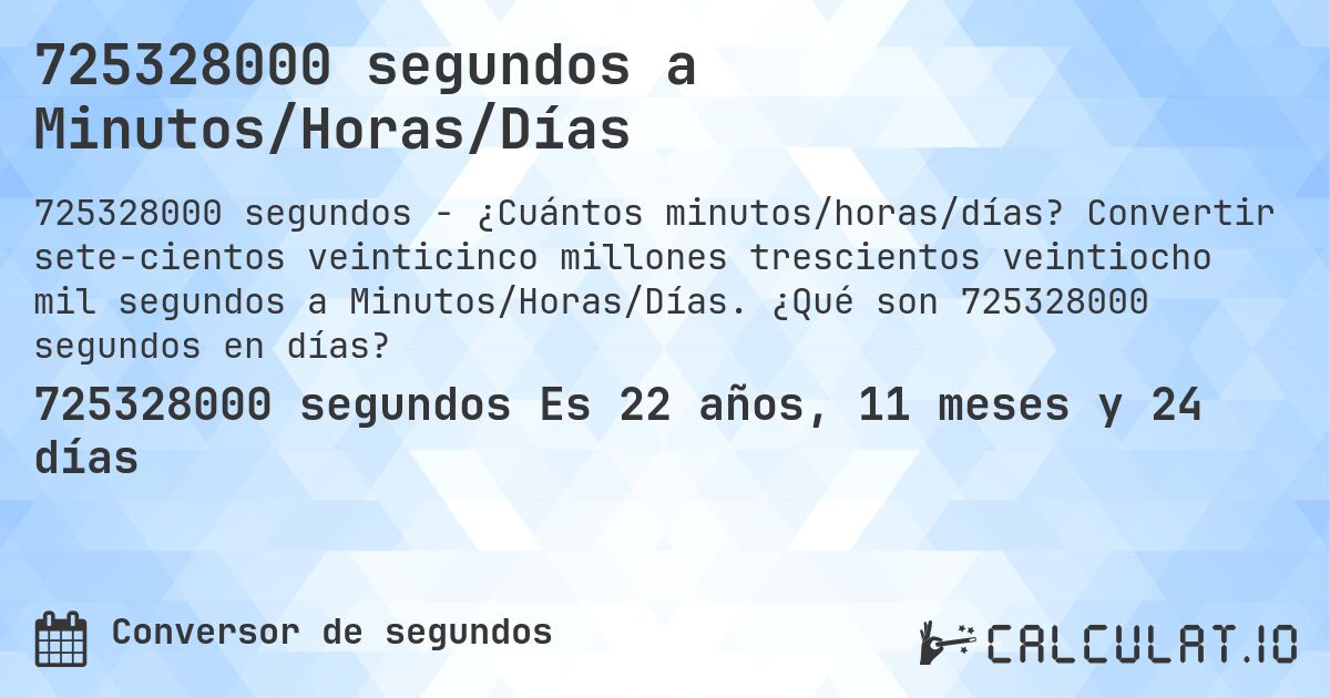 725328000 segundos a Minutos/Horas/Días. Convertir sete­cientos veinticinco millones trescientos veintiocho mil segundos a Minutos/Horas/Días. ¿Qué son 725328000 segundos en días?