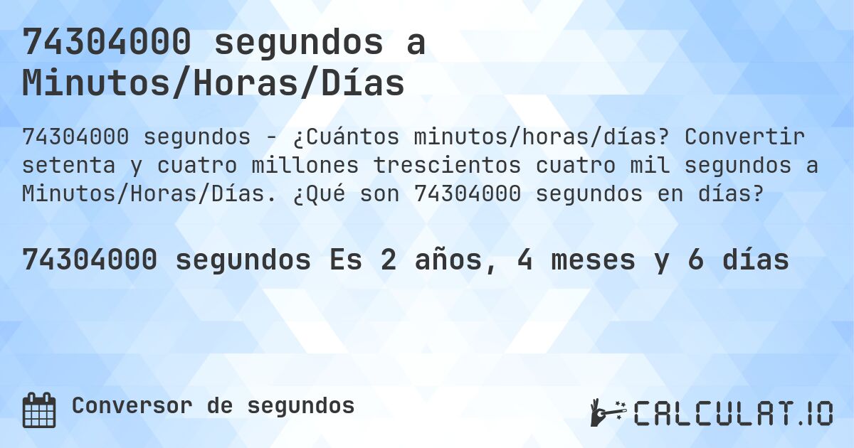 74304000 segundos a Minutos/Horas/Días. Convertir setenta y cuatro millones trescientos cuatro mil segundos a Minutos/Horas/Días. ¿Qué son 74304000 segundos en días?