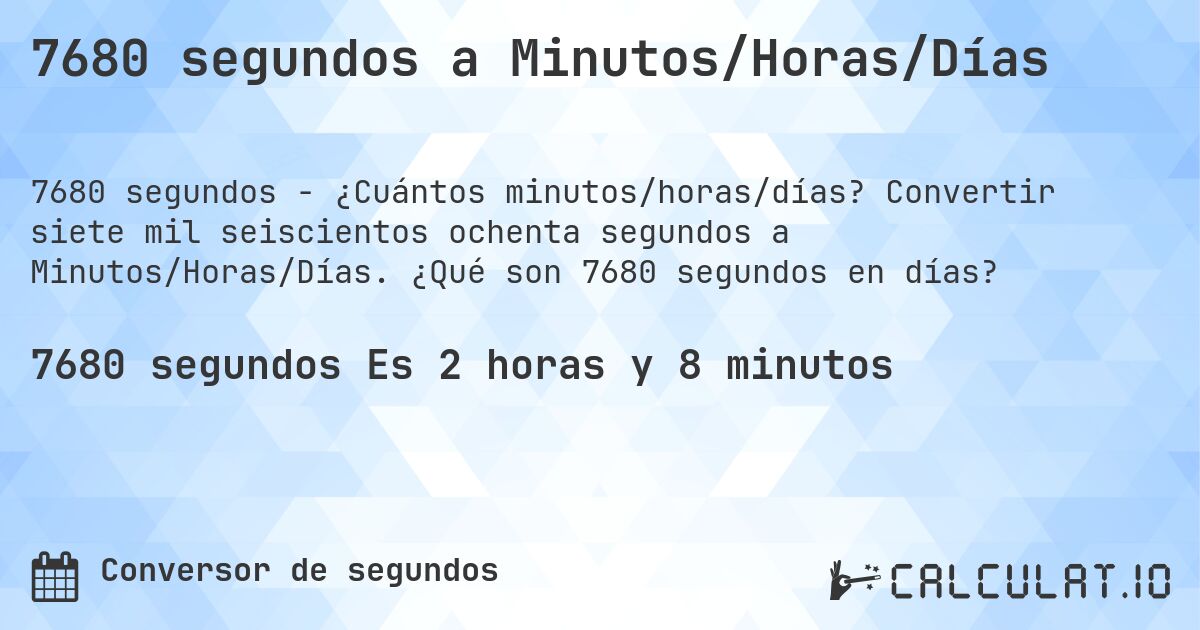 7680 segundos a Minutos/Horas/Días. Convertir siete mil seiscientos ochenta segundos a Minutos/Horas/Días. ¿Qué son 7680 segundos en días?