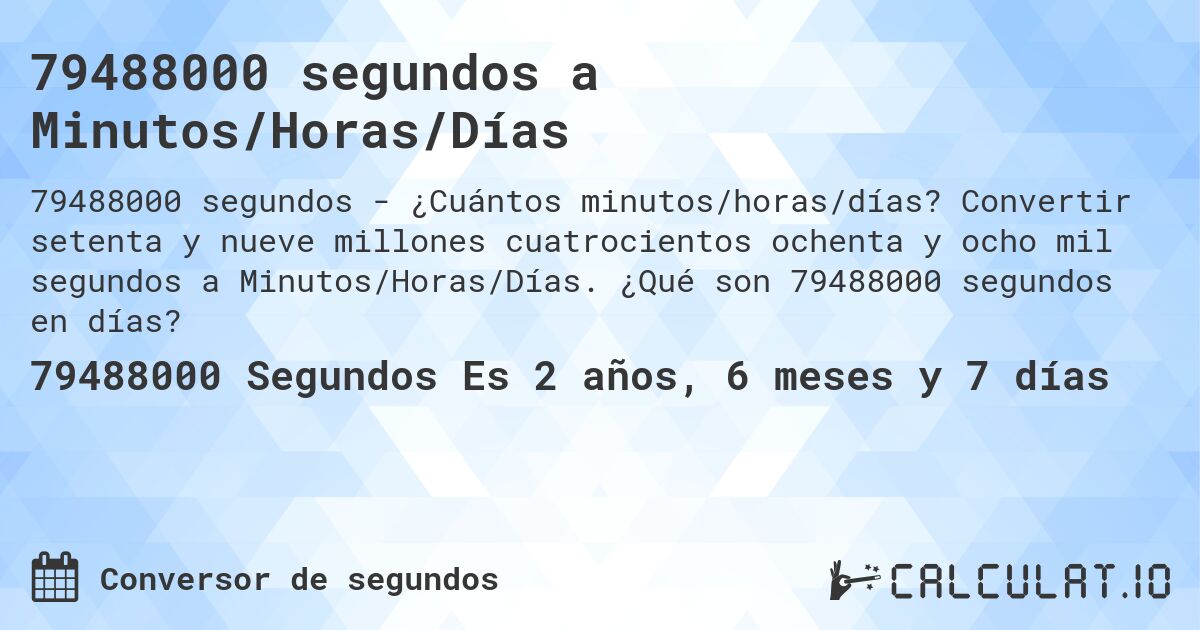 79488000 segundos a Minutos/Horas/Días. Convertir setenta y nueve millones cuatrocientos ochenta y ocho mil segundos a Minutos/Horas/Días. ¿Qué son 79488000 segundos en días?