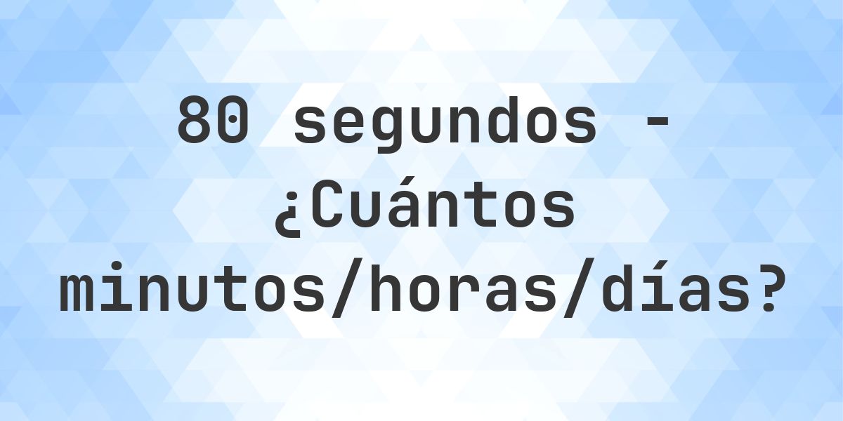 80 segundos a Minutos/Horas/Días - Calculatio