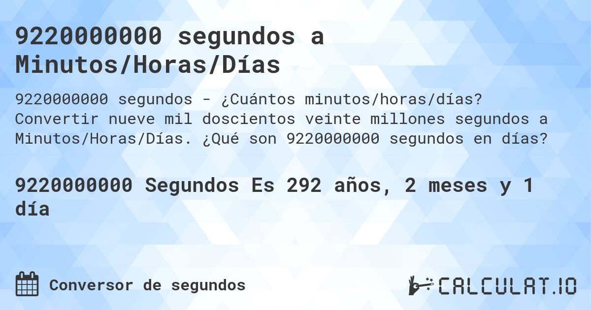 9220000000 segundos a Minutos/Horas/Días. Convertir nueve mil doscientos veinte millones segundos a Minutos/Horas/Días. ¿Qué son 9220000000 segundos en días?